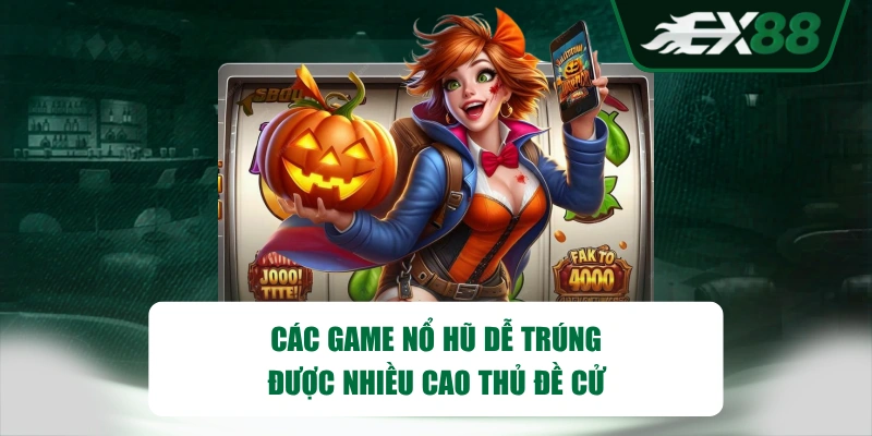 Các game nổ hũ dễ trúng được nhiều cao thủ đề cử