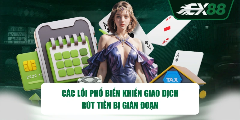 Các lỗi phổ biến khiến giao dịch rút tiền bị gián đoạn