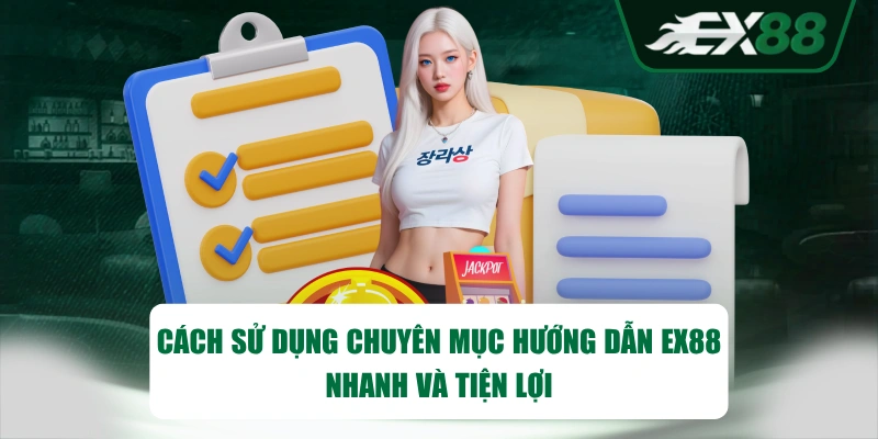 Cách sử dụng chuyên mục hướng dẫn EX88 nhanh và tiện lợi 