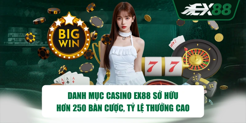 Danh mục Casino EX88 sở hữu hơn 250 bàn cược, tỷ lệ thưởng cao