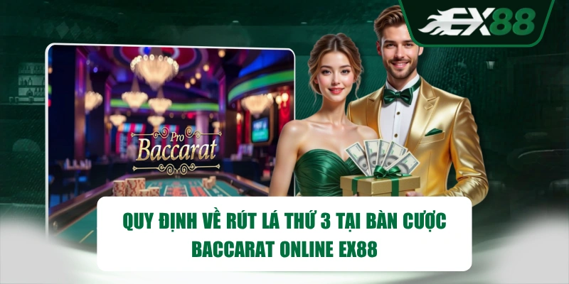 Quy định về rút lá thứ 3 tại bàn cược Baccarat online EX88