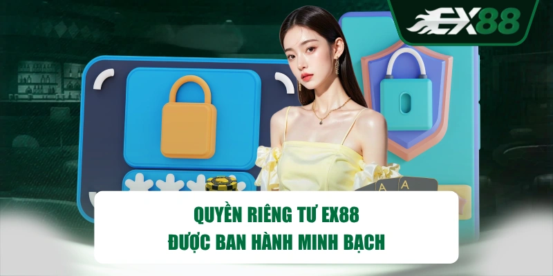 Quyền riêng tư EX88 được ban hành minh bạch