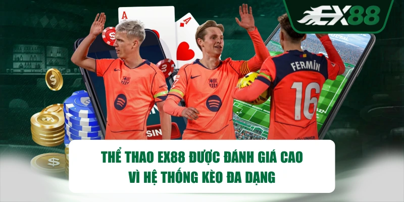 Thể Thao EX88 được đánh giá cao vì hệ thống kèo đa dạng