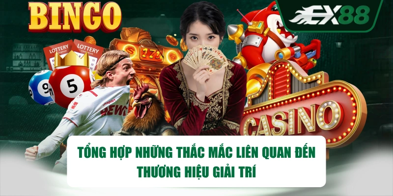 Tổng hợp những thắc mắc liên quan đến thương hiệu giải trí